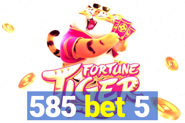 585 bet 5